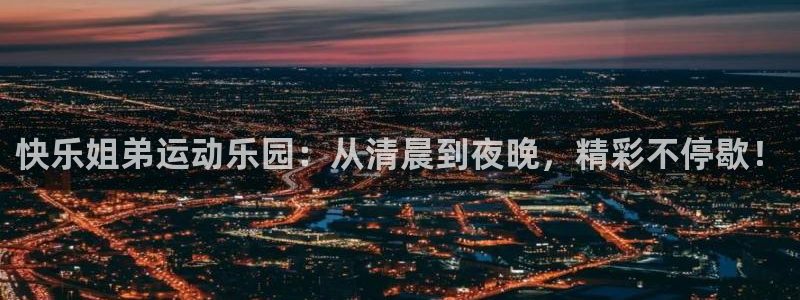 斗球直播免费下载：快乐姐弟运动乐园：从清晨到夜晚，精彩不停歇！