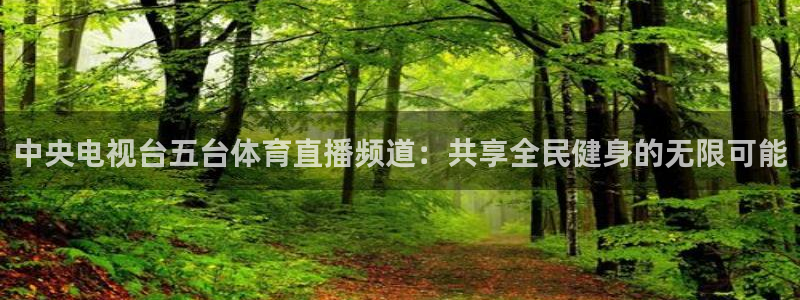 斗球直播体育下载：中央电视台五台体育直播频道：共享全民健身的无限可能
